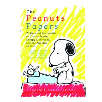 The Peanuts Papers: Writers And Cartoonists On Charlie Brown, Snoopy & The Gang