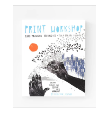 Print Workshop: Hand-Printing Techniques + Truly Original Projects By Christine Schmidt