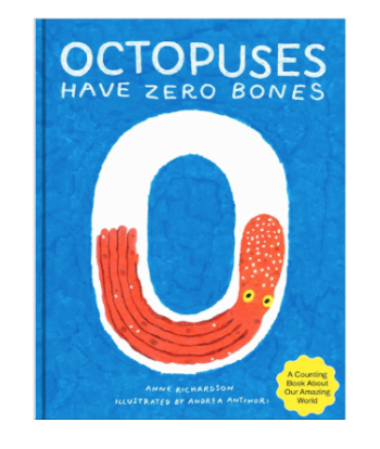 Octopuses Have Zero Bones: A Counting Book About Our Amazing World By Anne Richardson & Andrea Antinori