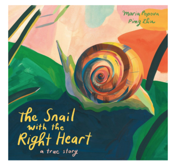 The Snail With The Right Heart: A True Story By Maria Popova